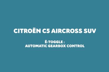 New Citroën C5 Aircross Plug-in Hybrid - Ë-Toggle: Automatic Gearbox Control