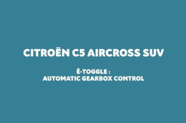 New Citroën C5 Aircross Plug-in Hybrid - Ë-Toggle: Automatic Gearbox Control