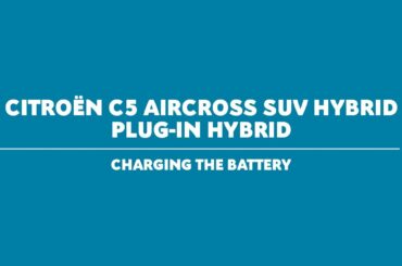 Citroën C5 Aircross SUV Hybrid Tutorial: Charging The Battery