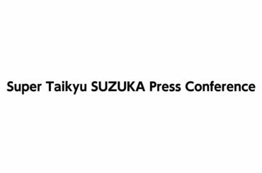 Super Taikyu SUZUKA press conference