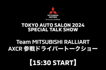Team MITSUBISHI RALLIART　AXCR参戦ドライバートークショー #02 東京オートサロン2024