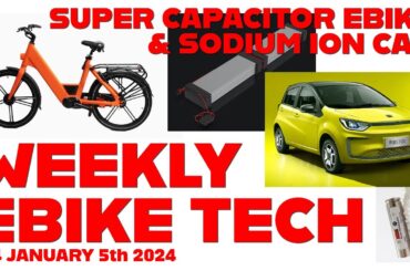 Weekly Ebike Tech chat January 5th 2024 Super Capacitor Ebikes and Sodium Ion Battery Light Car