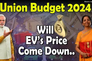 Union Budget 2024 Highlights | Will EVs Price Come Down..? | Electric Vehicles India