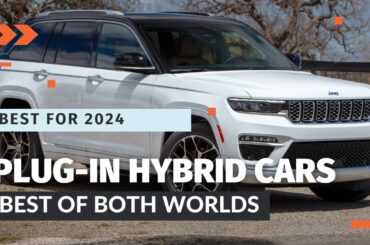 Top Plug-In Hybrid Vehicles of 2024: Best SUVs, Sedans, and Minivans Reviewed