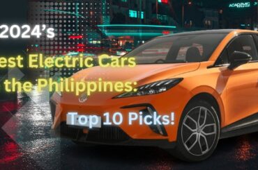 Philippines’ Top 10 Electric Cars of 2024: Drive the Future!