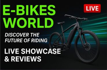 Discover the Future of Riding! E-BIKES WORLD LIVE SHOWCASE & REVIEWS