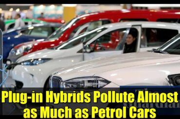 Plug-in Hybrids Pollute Almost as Much as Petrol Cars | Shocking Report