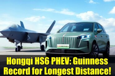 Hongqi HS6 PHEV: Guinness Record for Longest Distance! | Unbelievable SUV Plug-in Hybrid