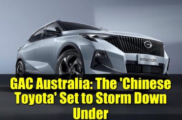 GAC Australia: The 'Chinese Toyota' Set to Storm Down Under | Electric SUVs & Hybrids