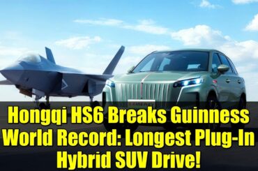 Hongqi HS6 Breaks Guinness World Record: Longest Plug-In Hybrid SUV Drive!