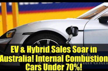 EV & Hybrid Sales Soar in Australia! Internal Combustion Cars Under 70%!