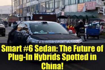 Smart #6 Sedan: The Future of Plug-In Hybrids Spotted in China!