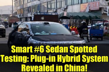 Smart #6 Sedan Spotted Testing: Plug-in Hybrid System Revealed in China!
