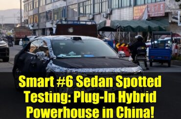 Smart #6 Sedan Spotted Testing: Plug-In Hybrid Powerhouse in China!