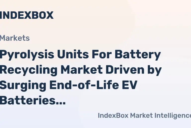 Pyrolysis Units For Battery Recycling Market Expands on Regulatory Mandates and EV Battery Wave Through 2035 - News and Statistics