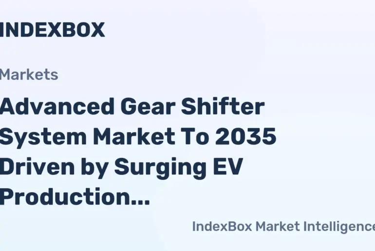 Advanced Gear Shifter System Market To 2035: Growth Fueled by Electric Vehicle Architecture Demands - News and Statistics